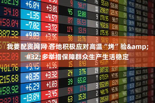 我要配资网网 各地积极应对高温“烤”验&#32;多举措保障群众生产生活稳定